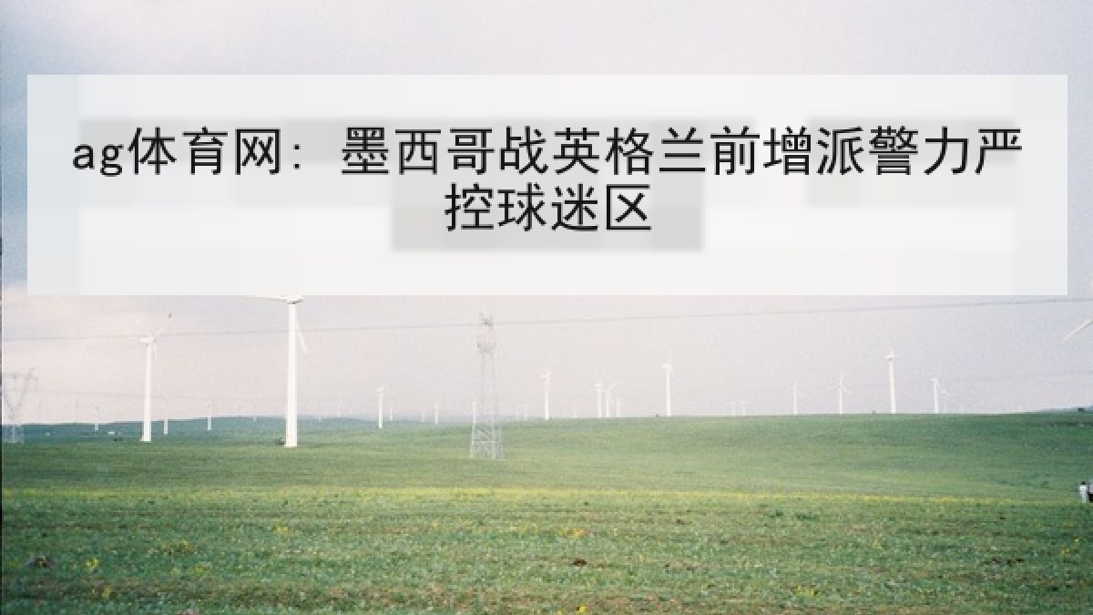 ag体育网: 墨西哥战英格兰前增派警力严控球迷区