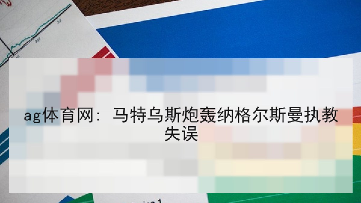 ag体育网: 马特乌斯炮轰纳格尔斯曼执教失误