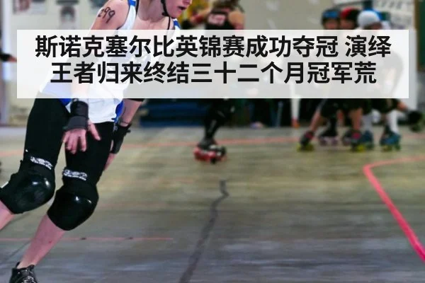 斯诺克塞尔比英锦赛成功夺冠 演绎王者归来终结三十二个月冠军荒